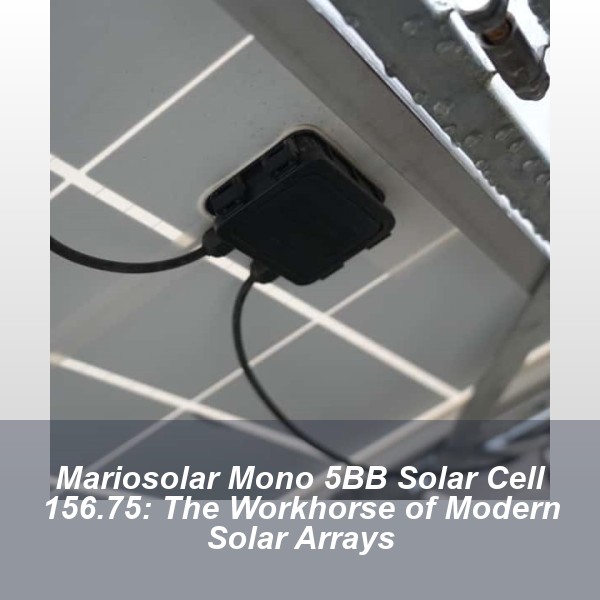 Mariosolar Mono 5BB Solar Cell 156.75: The Workhorse of Modern Solar Arrays